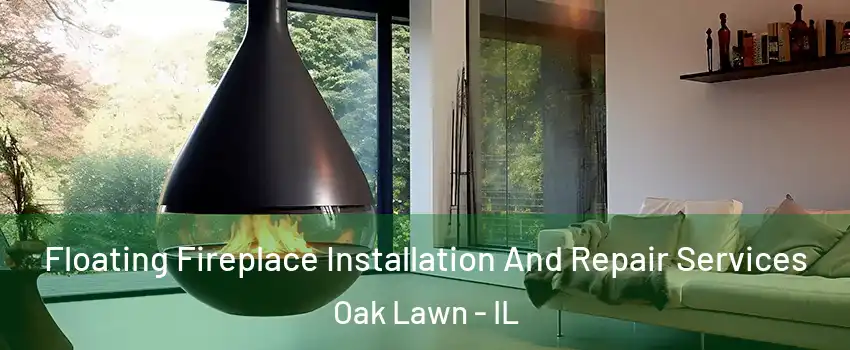 Floating Fireplace Installation And Repair Services Oak Lawn - IL
